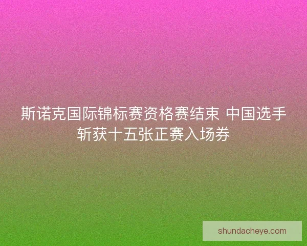 斯诺克国际锦标赛资格赛结束 中国选手斩获十五张正赛入场券