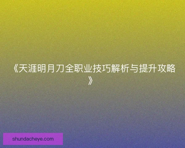 《天涯明月刀全职业技巧解析与提升攻略》